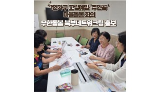 1인가구 고립예방 주인공 마을돌봄 회의 - 무한돌봄북부네트워크팀 홍보