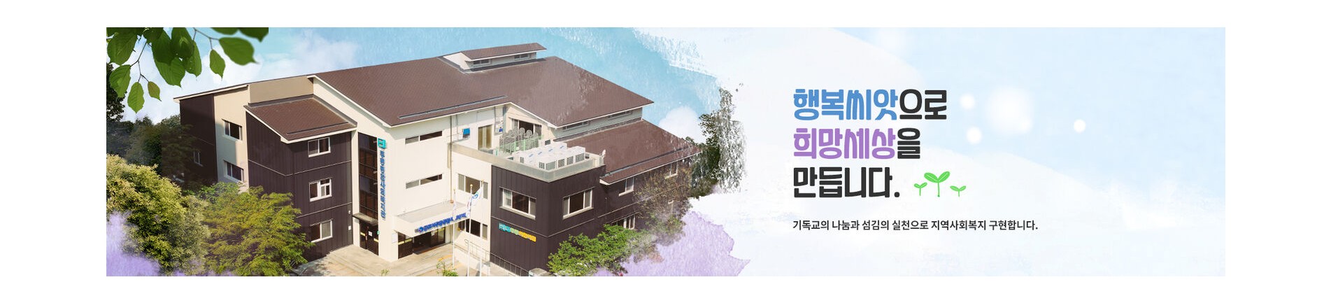 행복씨앗으로 희망세상을 만듭니다
기독교의 나눔과 섬김의 실천으로 지역사회복지 구현합니다.